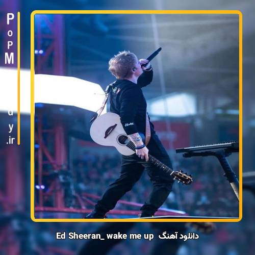 دانلود آهنگ Ed Sheeran wake me up